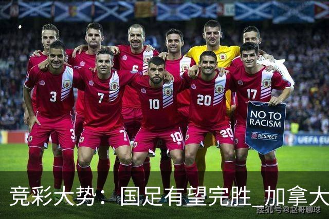 竞彩大势：国足有望完胜 加拿大赢球可期